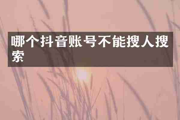 哪个抖音账号不能搜人搜索