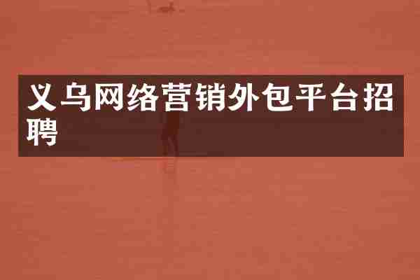 义乌网络营销外包平台招聘