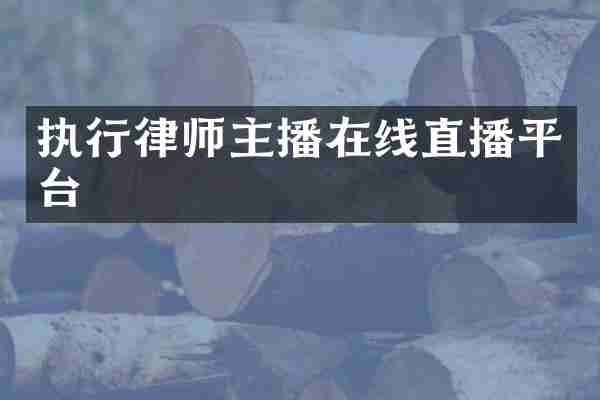 执行律师主播在线直播平台