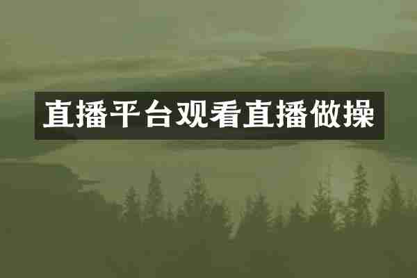 直播平台观看直播做操