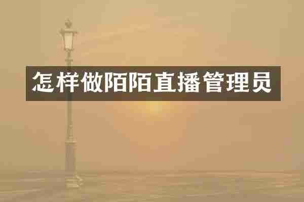 怎样做陌陌直播管理员