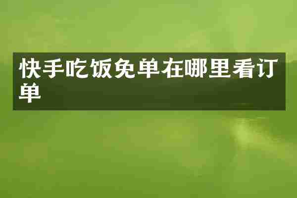 快手吃饭免单在哪里看订单