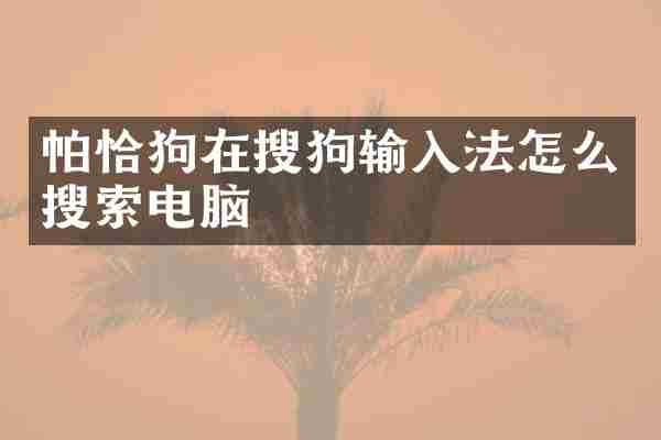 帕恰狗在搜狗输入法怎么搜索电脑