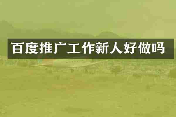 百度推广工作新人好做吗