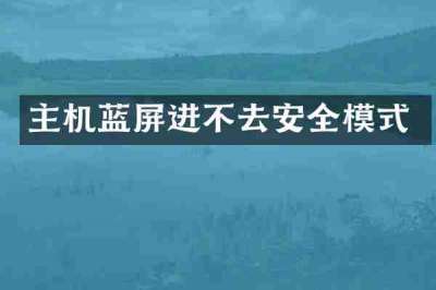 主机蓝屏进不去安全模式