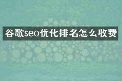 谷歌seo优化排名怎么收费