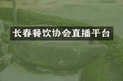长春餐饮协会直播平台