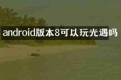 android版本8可以玩光遇吗