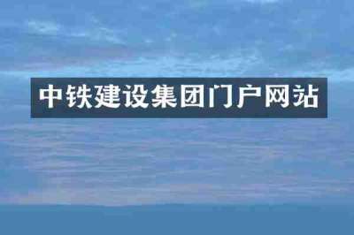 中铁建设集团门户网站