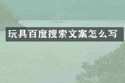 玩具百度搜索文案怎么写