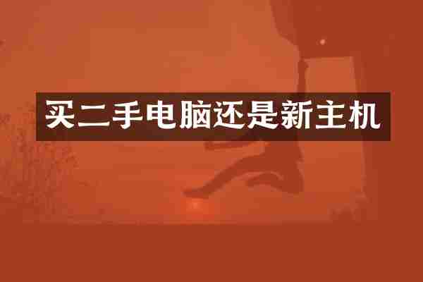 买二手电脑还是新主机