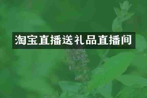 淘宝直播送礼品直播间