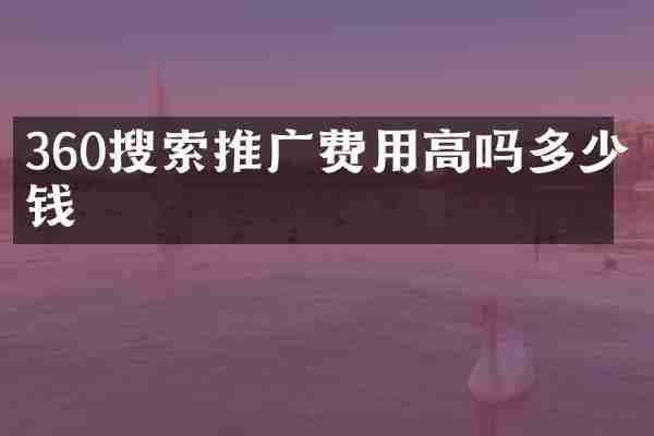 360搜索推广费用高吗多少钱
