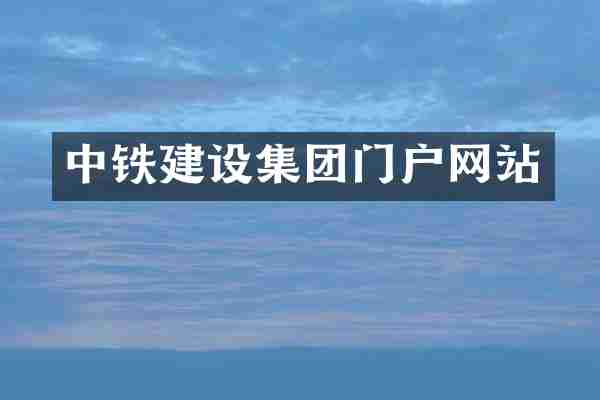 中铁建设集团门户网站