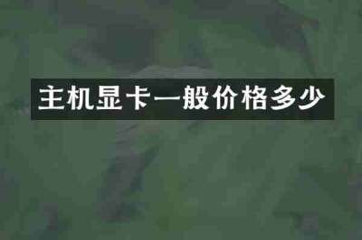 主机显卡一般价格多少
