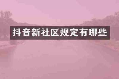 抖音新社区规定有哪些