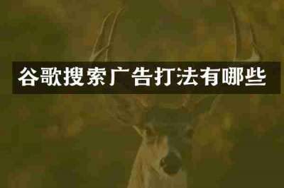 谷歌搜索广告打法有哪些