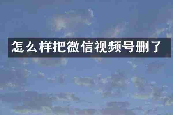 怎么样把微信视频号删了