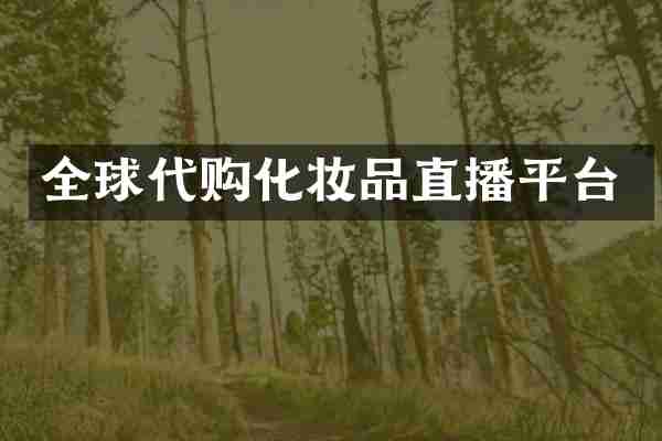 全球代购化妆品直播平台