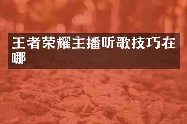 王者荣耀主播听歌技巧在哪