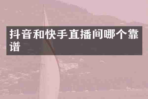 抖音和快手直播间哪个靠谱
