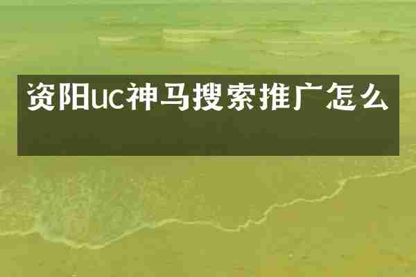 资阳uc神马搜索推广怎么做
