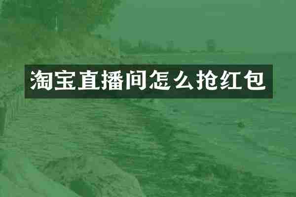淘宝直播间怎么抢红包