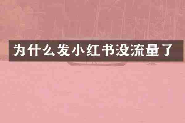 为什么发小红书没流量了