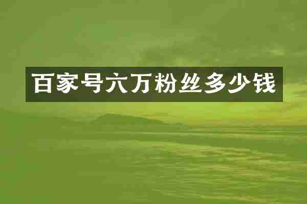 百家号六万粉丝多少钱