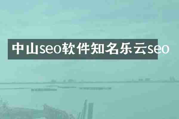 中山seo软件知名乐云seo