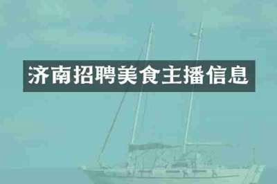 济南招聘美食主播信息