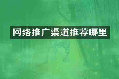 网络推广渠道推荐哪里