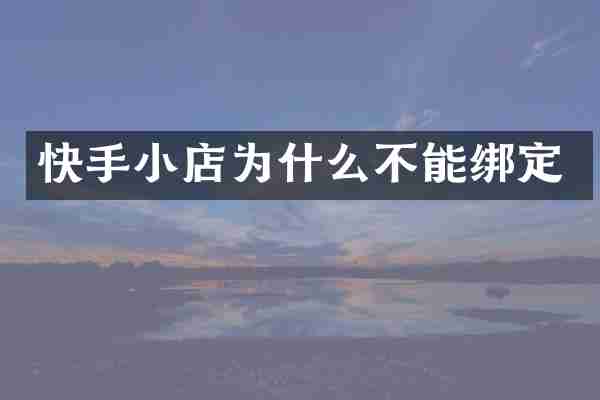 快手小店为什么不能绑定