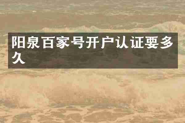 阳泉百家号开户认证要多久