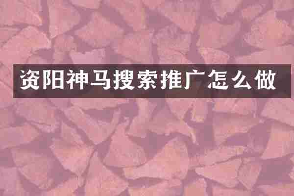 资阳神马搜索推广怎么做