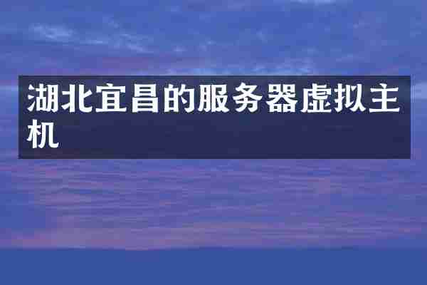 湖北宜昌的服务器虚拟主机