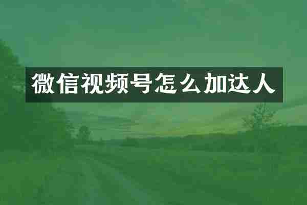 微信视频号怎么加达人