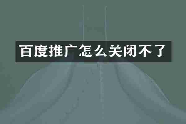 百度推广怎么关闭不了