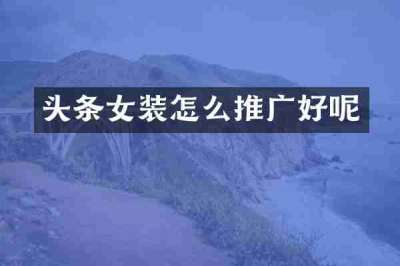头条女装怎么推广好呢