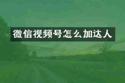 微信视频号怎么加达人