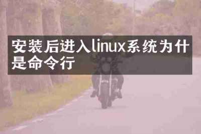 安装后进入linux系统为什么是命令行
