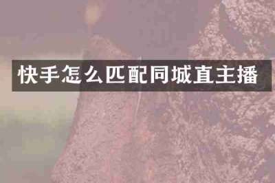 快手怎么匹配同城直主播