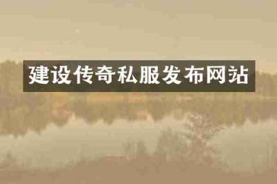建设传奇私服发布网站