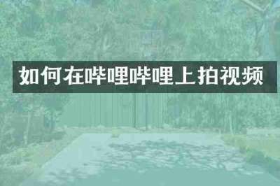 如何在哔哩哔哩上拍视频