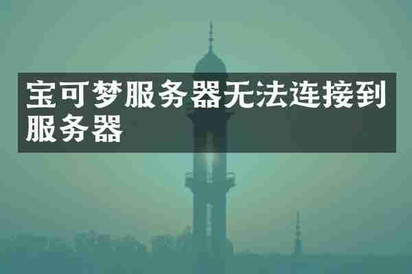 宝可梦服务器无法连接到服务器