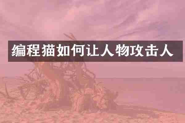 编程猫如何让人物攻击人