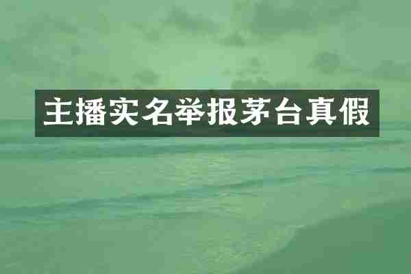 主播实名举报茅台真假
