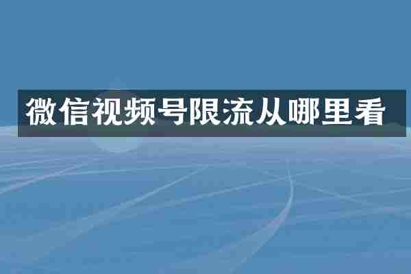 微信视频号限流从哪里看