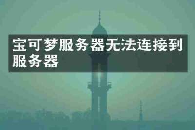宝可梦服务器无法连接到服务器