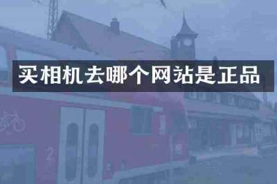 买相机去哪个网站是正品